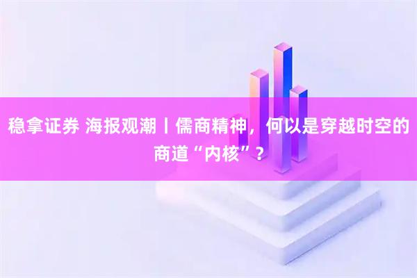 稳拿证券 海报观潮丨儒商精神，何以是穿越时空的商道“内核”？