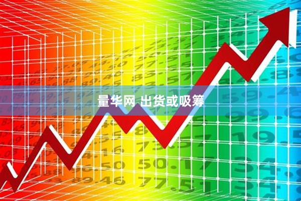 量华网 出货或吸筹