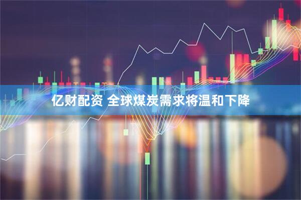 亿财配资 全球煤炭需求将温和下降